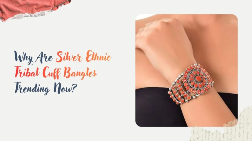 Why Are Silver Ethnic Tribal Cuff Bangles Trending Now?