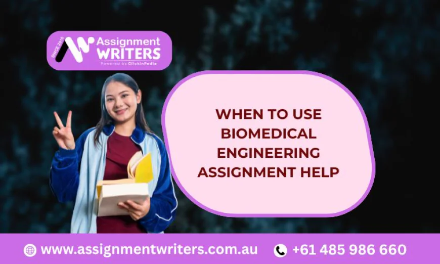 When to Use Biomedical Engineering Assignment Help