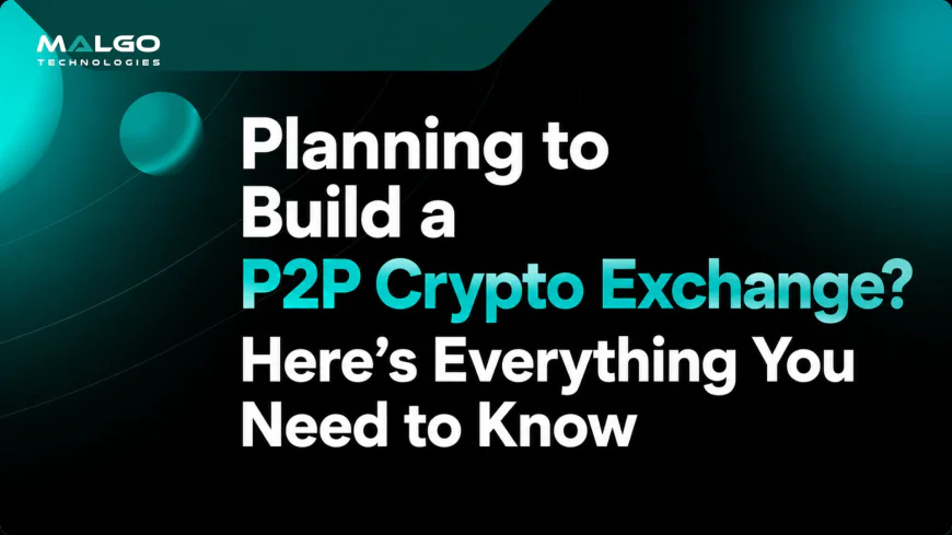 Planning to Build a P2P Crypto Exchange? Here's Everything You Need to Know