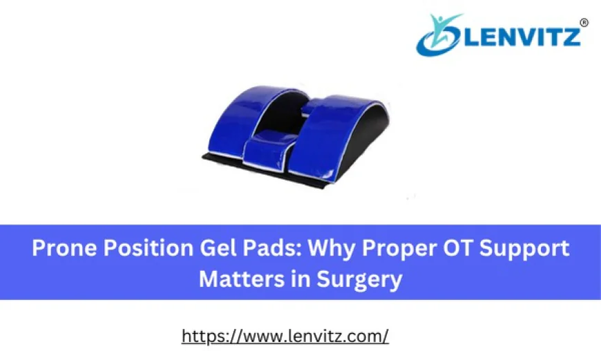 Prone Position Gel Pads: Why Proper OT Support Matters in Surgery