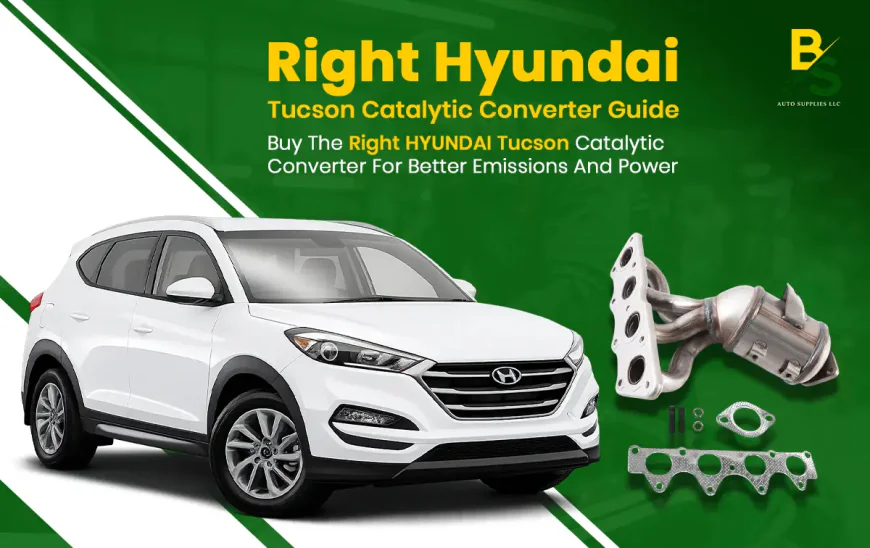 Buy the Right HYUNDAI Tucson Catalytic Converter for Better Emissions and Power