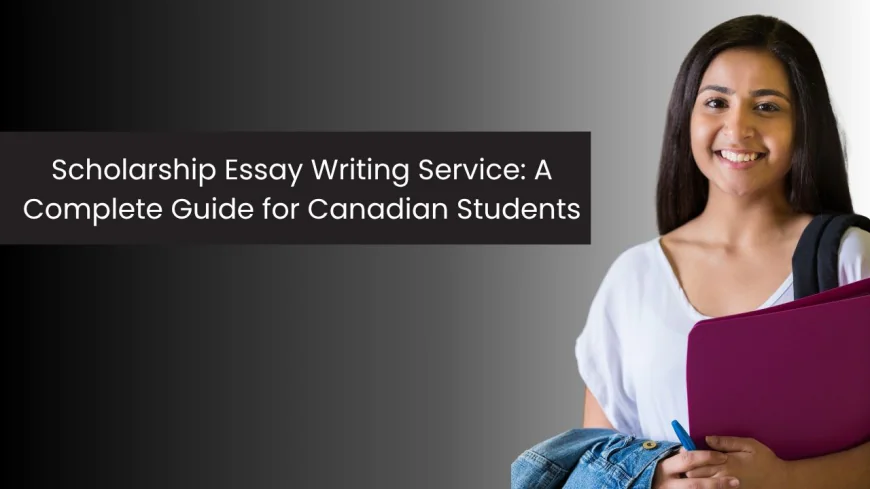 Scholarship Essay Writing Service: A Complete Guide for Canadian Students