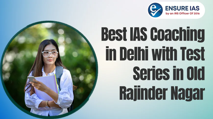 Best IAS Coaching in Delhi with Test Series in Old Rajinder Nagar