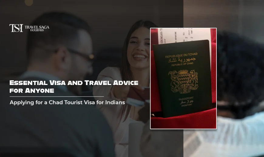 Essential Visa and Travel Advice for Anyone Applying for a Chad Tourist Visa for Indians