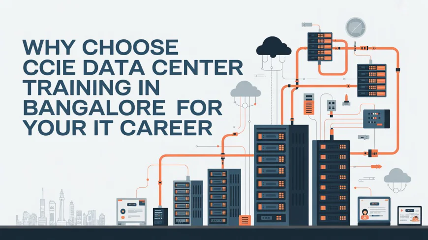 Why Choose CCIE Data Center Training in Bangalore for Your IT Career