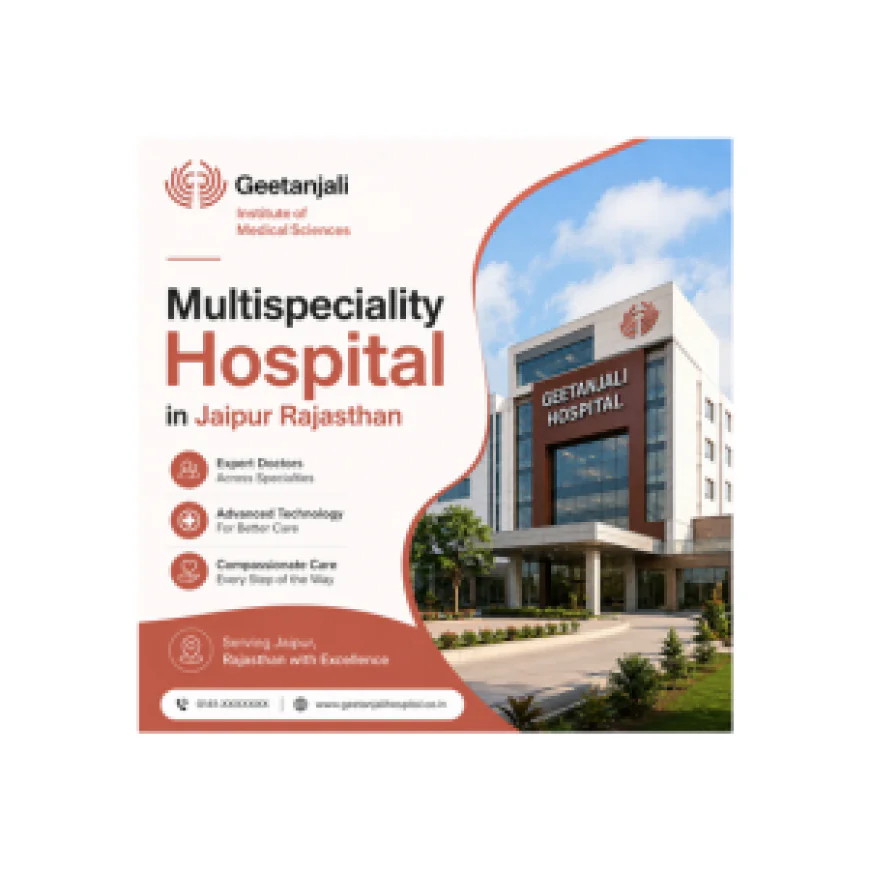 Geetanjali Institute of Medical Sciences: A Name Jaipur Trusts for Healthcare