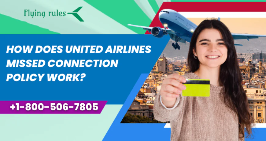 How Does United Airlines Missed Connection Policy Work?