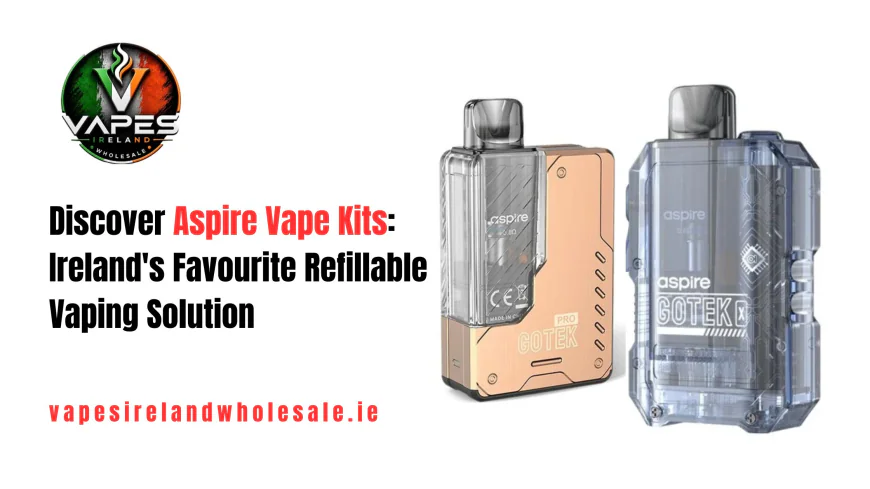 Discover Aspire Vape Kits: Ireland's Favourite Refillable Vaping Solution
