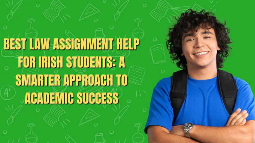 Best Law Assignment Help for Irish Students: A Smarter Approach to Academic Success