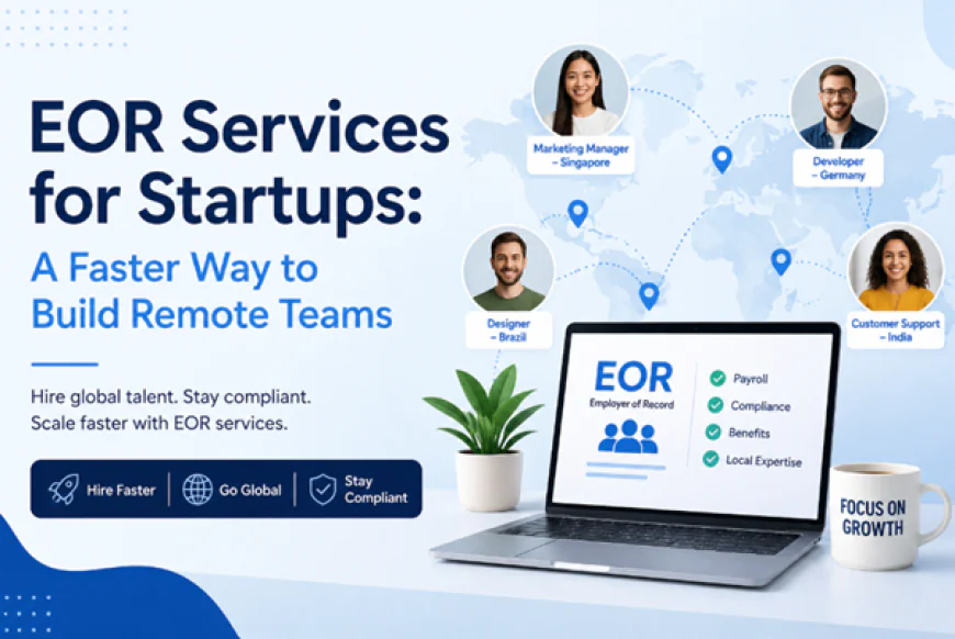 EOR Services for Startups: A Faster Way to Build Remote Teams