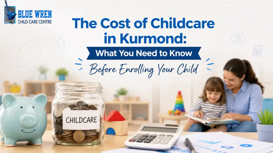 The Cost of Childcare in Kurmond: What You Need to Know Before Enrolling Your Child