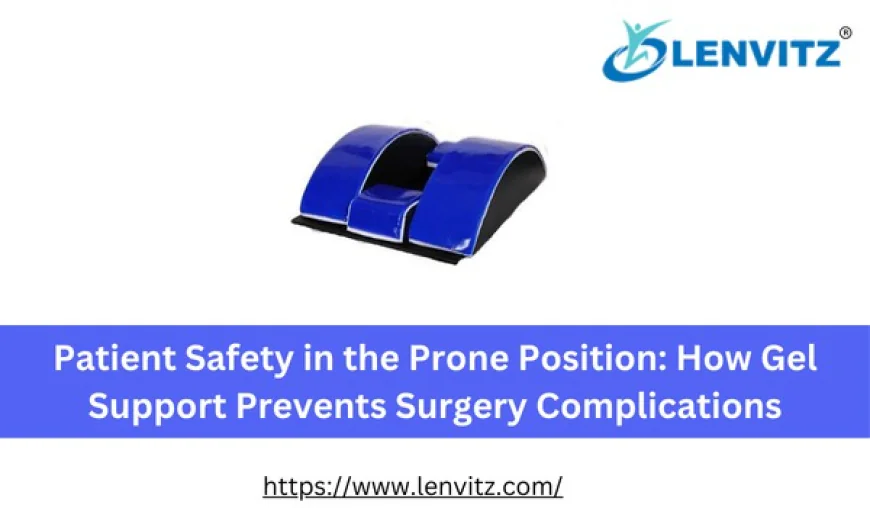 Patient Safety in the Prone Position: How Gel Support Prevents Surgery Complications
