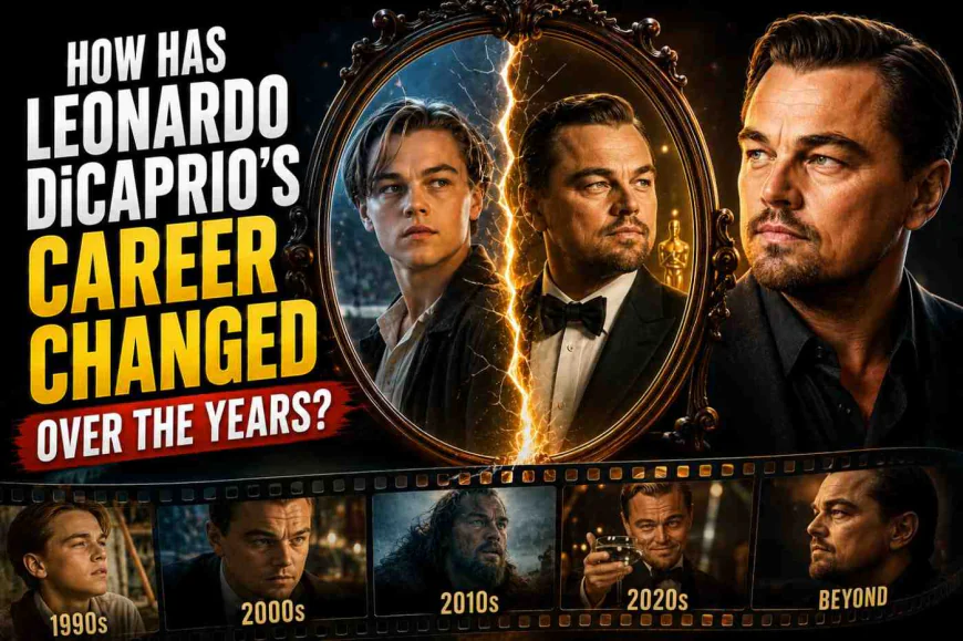 How Has Leonardo DiCaprio's Career Changed Over the Years?