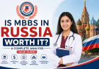 Is MBBS in Russia Worth It? A Complete Analysis