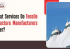What Services Do Tensile Structure Manufacturers Offer?
