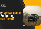 Why SUV Car Rental Is Perfect for Group Travel?