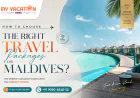 How to Choose the Right Travel Packages for Maldives?