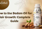 How to Use Badam Oil for Hair Growth: Complete Guide
