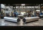 Seamless vs Welded Aluminum Pipes: Which Should You Choose?