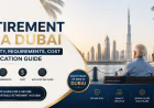 Retirement Visa Dubai: Eligibility, Requirements, Cost and Application Guide