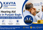 Best Hearing Aid Clinic in Punjabi Bagh: Your Complete Guide to Better Hearing