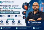Orthopedic Doctor on Sohna Road, Gurgaon: Expert Care for Bone and Joint Health