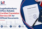 Legalisation4you Offers Reliable Certified Translation Service UK for Official Documents