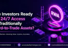 Are Investors Ready for 24/7 Access to Traditionally Hard to Trade Assets?