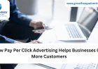 How Pay Per Click Advertising Helps Businesses Get More Customers