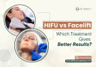 HIFU vs Facelift: Which Treatment Gives Better Results?