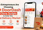 Why Entrepreneurs Are Choosing DoorDash Clone Scripts to Enter the Food Delivery Market