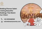 Wedding Planner Saket: Creating Beautiful Weddings That Match Your Vision
