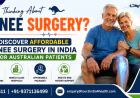 Thinking About Knee Surgery? Discover Affordable Knee Surgery in India for Australian Patients