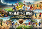 The Beautiful Game: A Complete Guide to Football's Global Passion