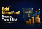 Debt Mutual Funds: Meaning, Types, Benefits, Risks & How to Invest