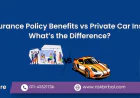 PCV Insurance Policy Benefits vs Private Car Insurance: What’s the Difference?