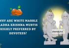 Why Are White Marble Radha Krishna Murtis Highly Preferred by Devotees?