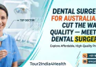Dental Surgery in India for Australian Patients: Cut the Wait, Not the Quality — Meet India’s Top Dental Surgery Doctors