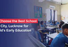 How to Choose the Best School in South City, Lucknow for Your Child's Early Education