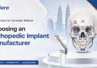 Key Factors to Consider Before Choosing an Orthopedic Implant Manufacturer