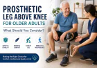 Prosthetic Leg Above Knee for Older Adults: What Should You Consider?