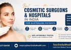 Best Cosmetic Surgeons and Hospitals in India for Australian Patients: Your Smart Guide to Safer Cosmetic Surgery