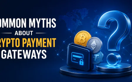 Crypto Payment Gateway Myths You Should Stop Believing