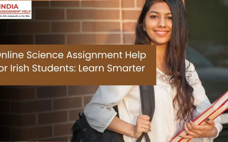 Online Science Assignment Help for Irish Students: Learn Smarter and Strengthen Your Academic Performance