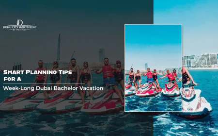 Smart Planning Tips For A Week-Long Dubai Bachelor Vacation