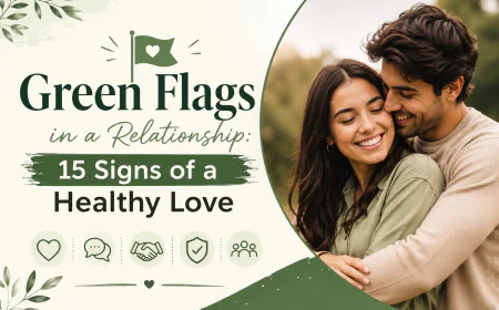 Green Flags in a Relationship: 15 Signs of a Healthy Love