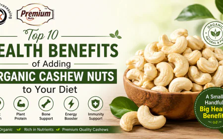 Top 10 Health Benefits of Adding Organic Cashew Nuts to Your Diet