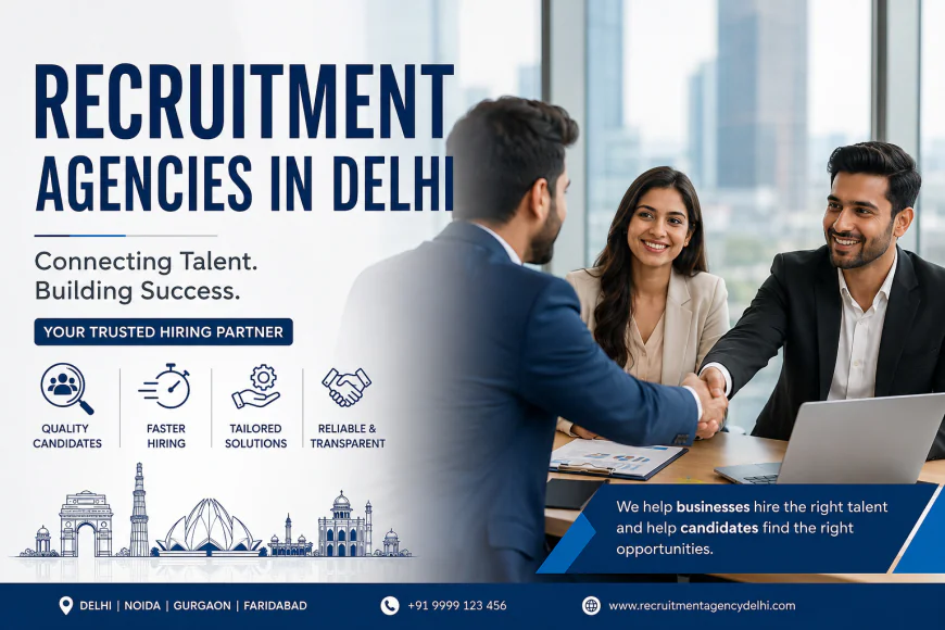 Recruitment Agencies in Delhi: The Complete Guide to Choosing the Best Hiring Partner in 2026