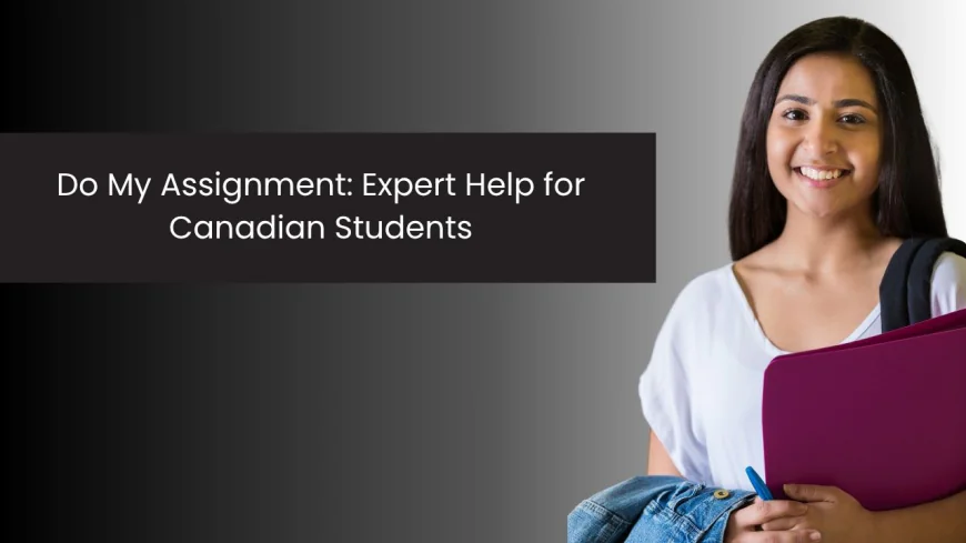 Do My Assignment: A Reliable Academic Support Solution for Canadian Students
