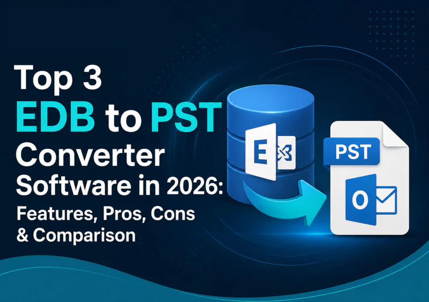 Top 3 EDB to PST Converter Application in 2026: Features, Pros, Cons & Comparison